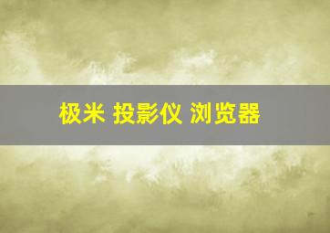 极米 投影仪 浏览器